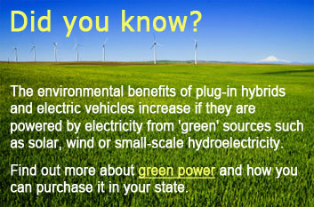 Did you know? The environmental benefits of plug-in hybrids and electric vehicles increase if they are powered by electricity from 'green' sources such as solar, wind or small-scale hydroelectricity. Find out more about green power and how you can purchase it in your state.